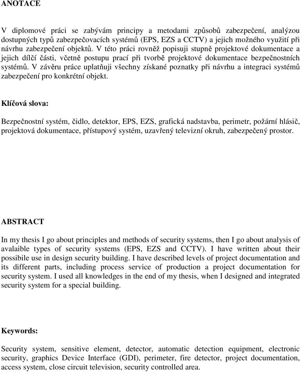 V závěru práce uplatňuji všechny získané poznatky při návrhu a integraci systémů zabezpečení pro konkrétní objekt.