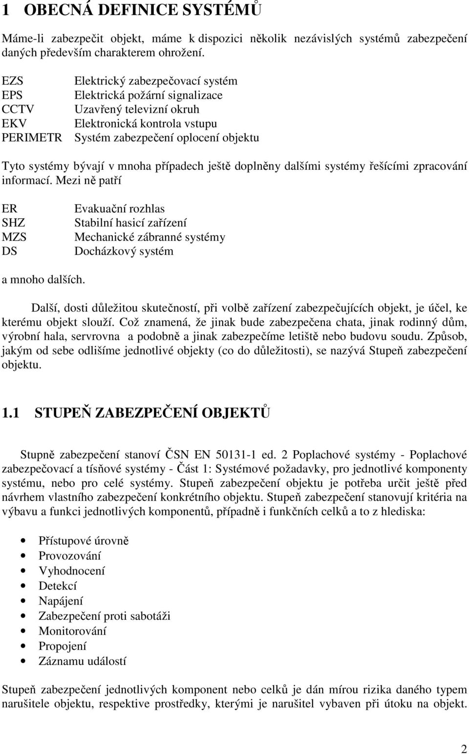 v mnoha případech ještě doplněny dalšími systémy řešícími zpracování informací.