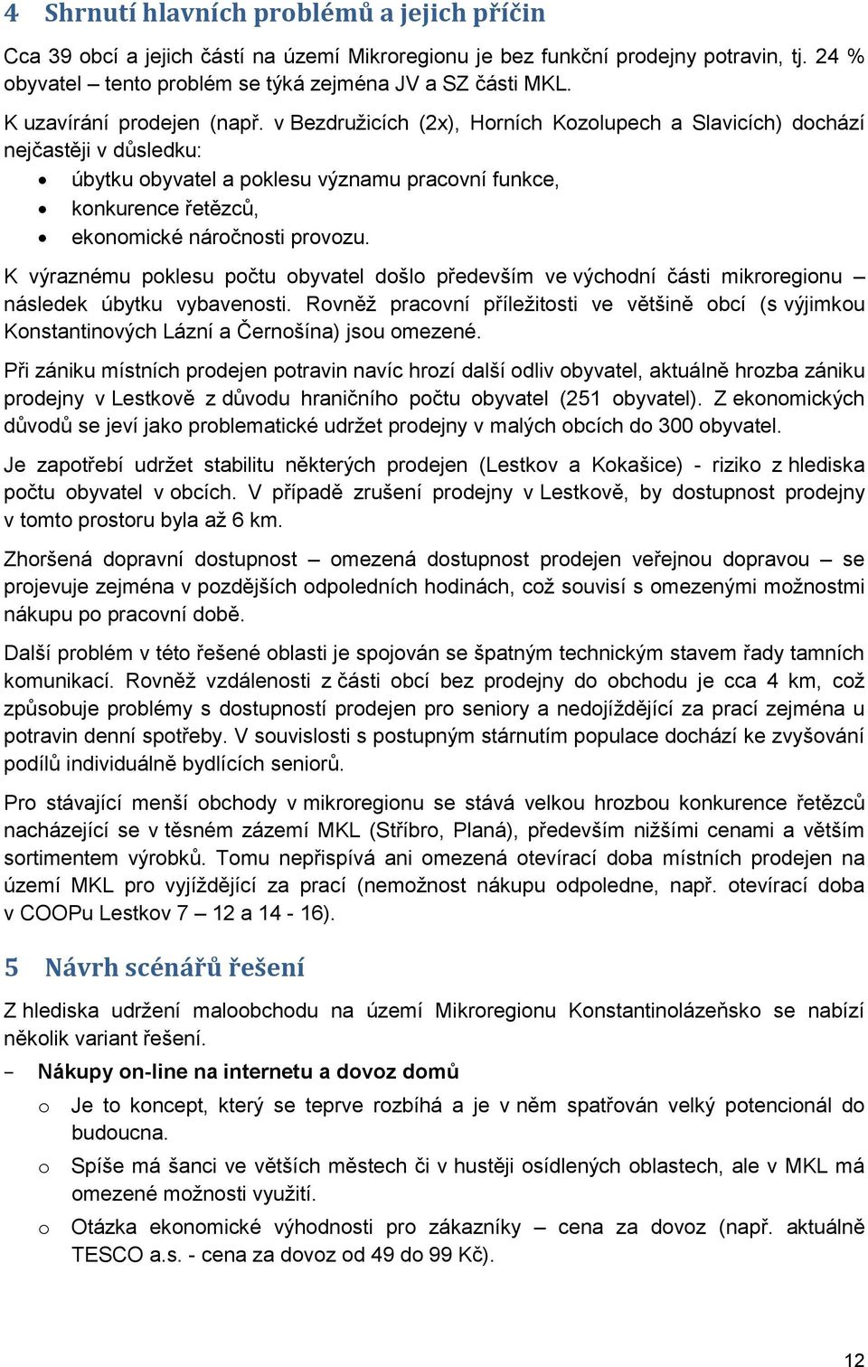 v Bezdružicích (2x), Horních Kozolupech a Slavicích) dochází nejčastěji v důsledku: úbytku obyvatel a poklesu významu pracovní funkce, konkurence řetězců, ekonomické náročnosti provozu.