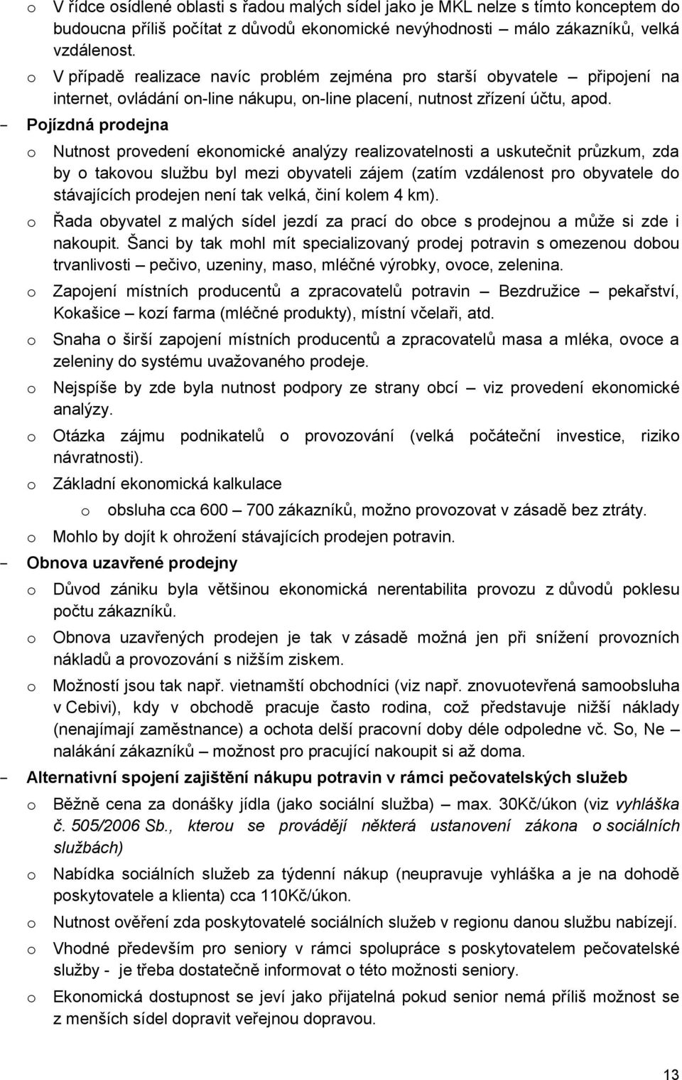 Pojízdná prodejna o Nutnost provedení ekonomické analýzy realizovatelnosti a uskutečnit průzkum, zda by o takovou službu byl mezi obyvateli zájem (zatím vzdálenost pro obyvatele do stávajících