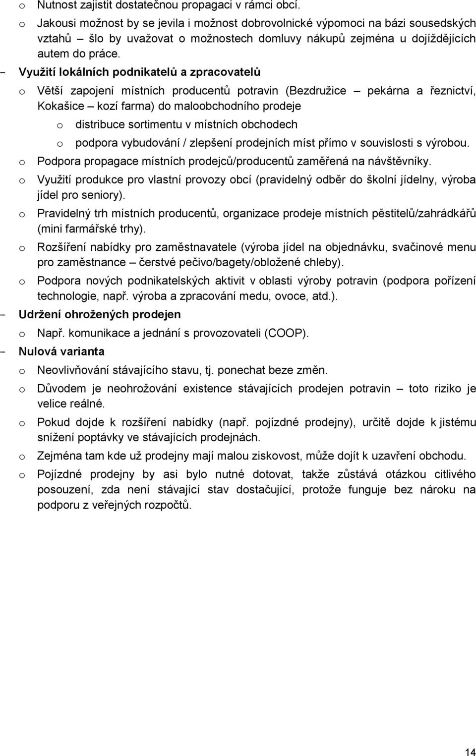 Využití lokálních podnikatelů a zpracovatelů o Větší zapojení místních producentů potravin (Bezdružice pekárna a řeznictví, Kokašice kozí farma) do maloobchodního prodeje o o distribuce sortimentu v