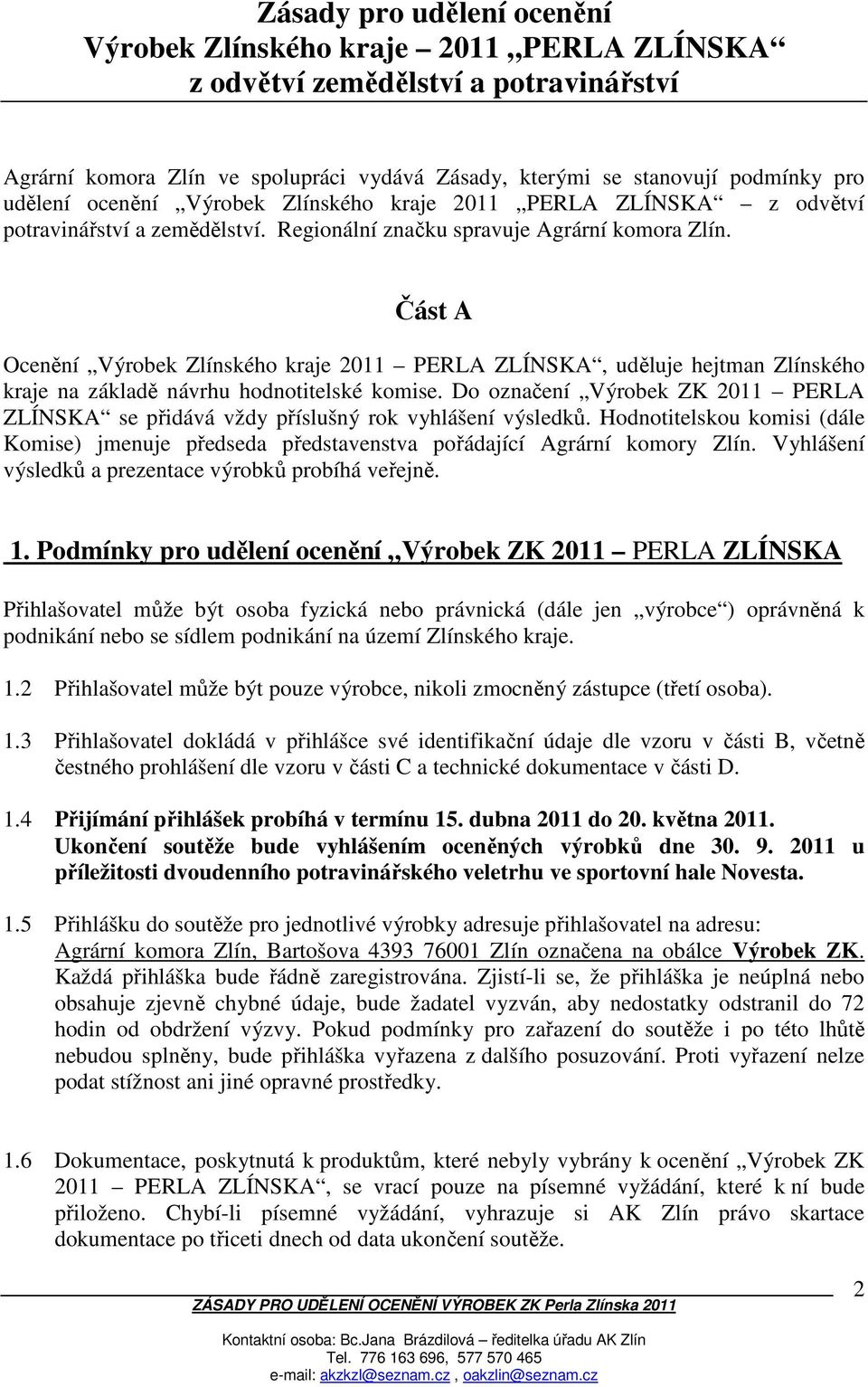 Část A Ocenění Výrobek Zlínského kraje 2011 PERLA ZLÍNSKA, uděluje hejtman Zlínského kraje na základě návrhu hodnotitelské komise.