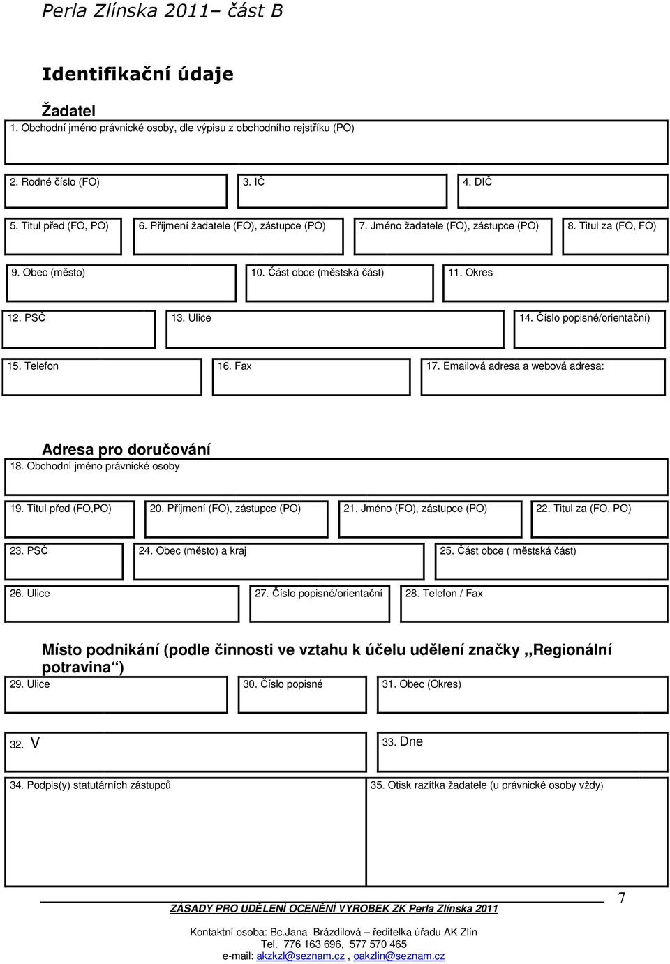 Číslo popisné/orientační) 15. Telefon 16. Fax 17. Emailová adresa a webová adresa: Adresa pro doručování 18. Obchodní jméno právnické osoby 19. Titul před (FO,PO) 20. Příjmení (FO), zástupce (PO) 21.