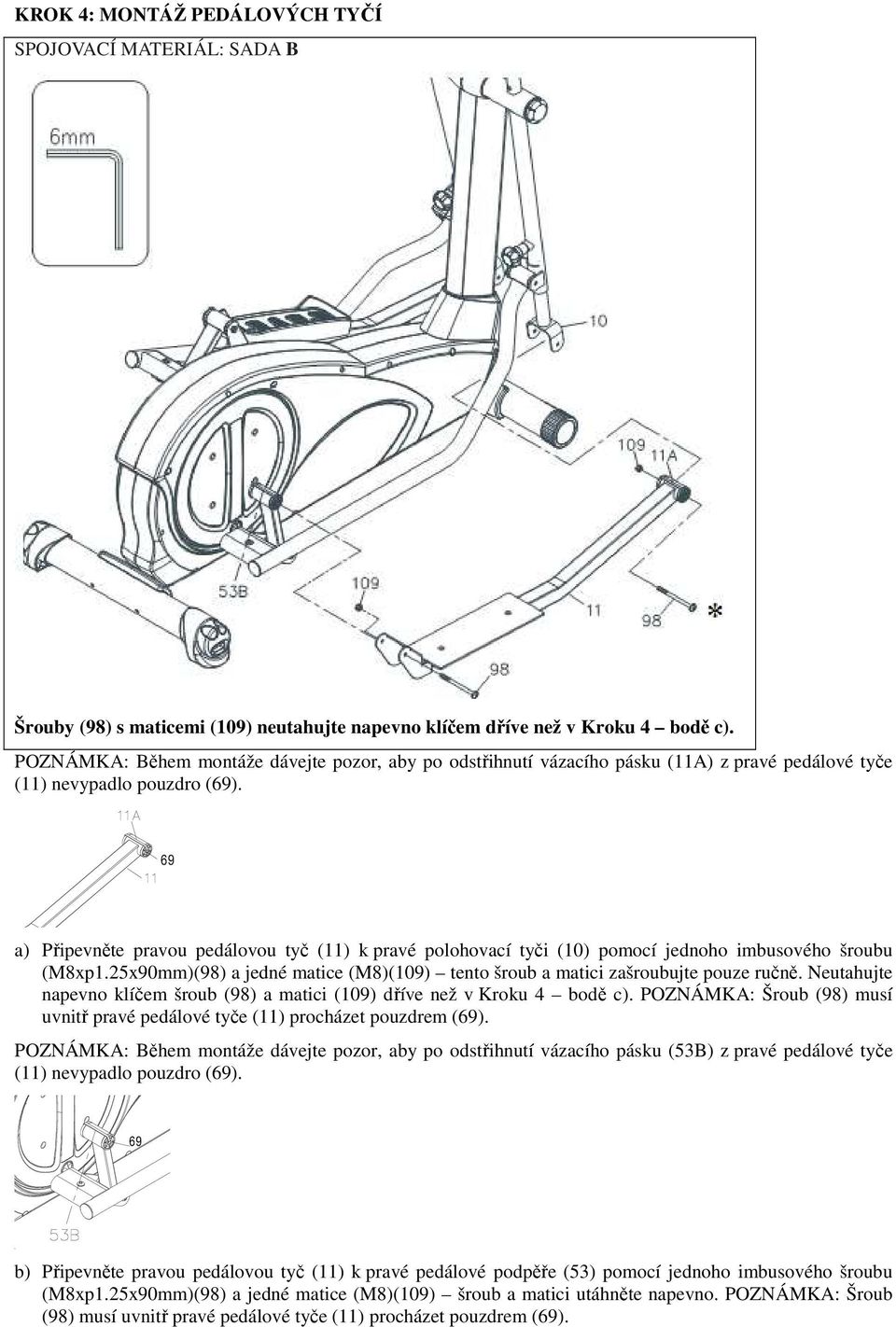 a) Připevněte pravou pedálovou tyč (11) k pravé polohovací tyči (10) pomocí jednoho imbusového šroubu (M8xp1.25x90mm)(98) a jedné matice (M8)(109) tento šroub a matici zašroubujte pouze ručně.