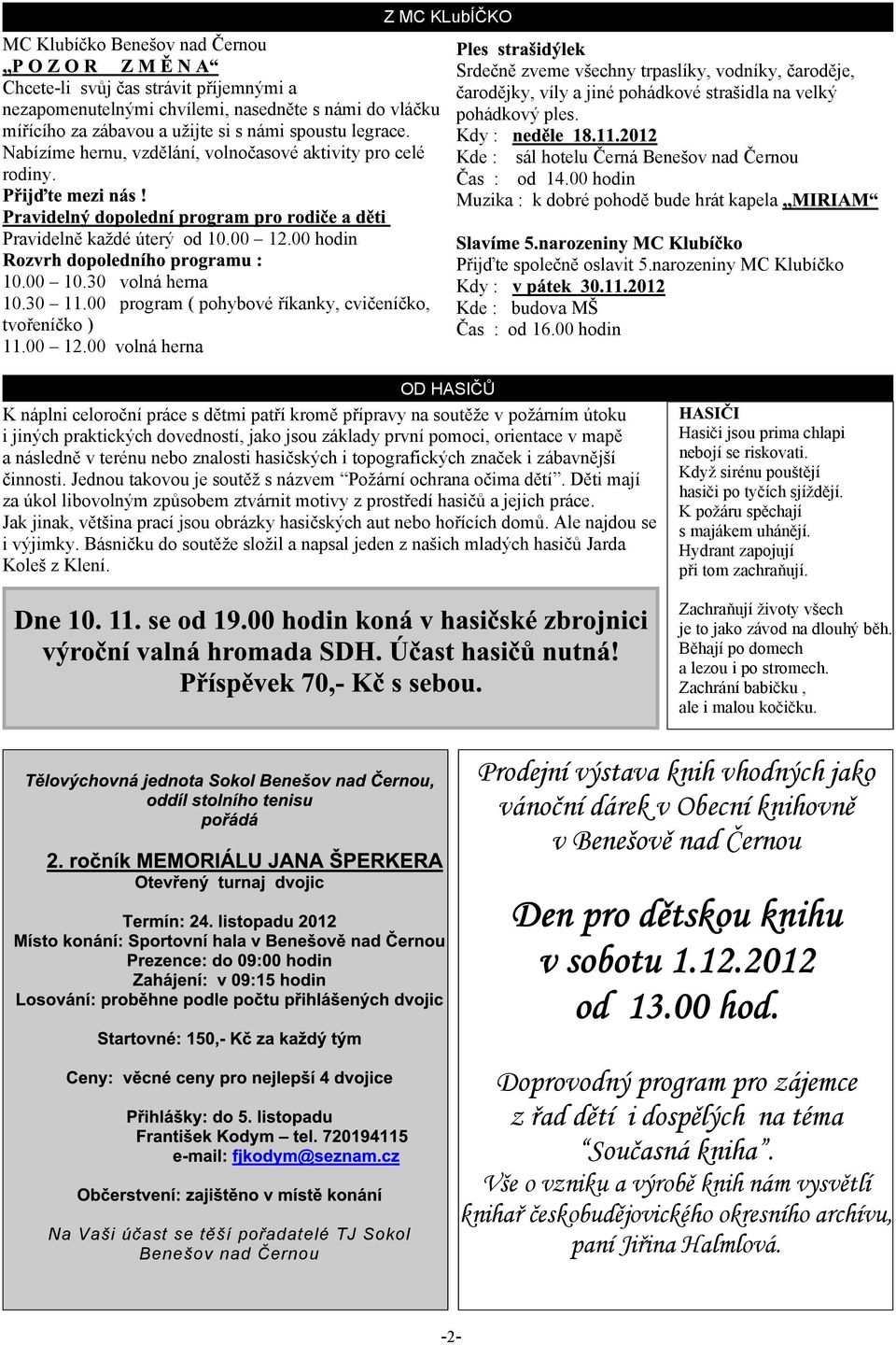 Kdy : Kde : sál hotelu Èerná Beneov nad Èernou Èas : od 14.00 hodin Muzika : k dobré pohodì bude hrát kapela Pravidelnì kadé úterý od 10.00 12.00 hodin 10.00 10.30 volná herna 10.30 11.