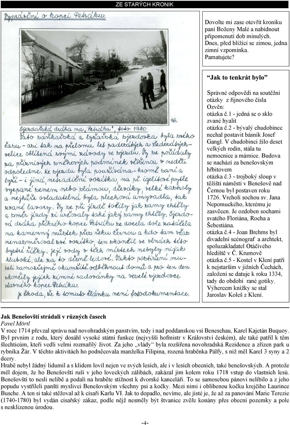 V chudobinci ilo deset velkých rodin, stála tu nemocnice a márnice. Budova se nachází za beneovským høbitovem otázka è.3 trojboký sloup v tìiti námìstí v Beneovì nad Èernou byl postaven roku 1726.