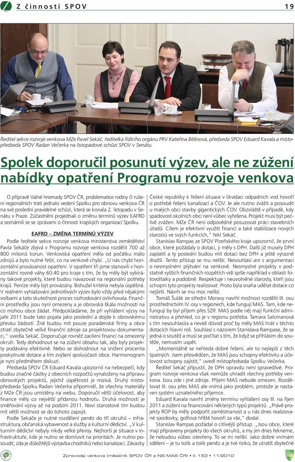 Spolek doporučil posunutí výzev, ale ne zúžení nabídky opatření Programu rozvoje venkova O přípravě Valné hromady SPOV ČR, problematice rodiny či rušení regionálních tratí jednalo vedení Spolku pro