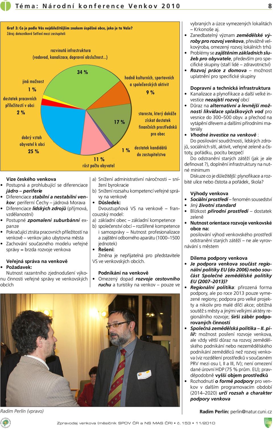 (staří lidé zdravotnictví) Rozvoj práce z domova možnost uplatnění pro specifické skupiny Vize českého venkova Postupná a prohlubující se diferenciace jádro periferie Diferenciace stabilní a