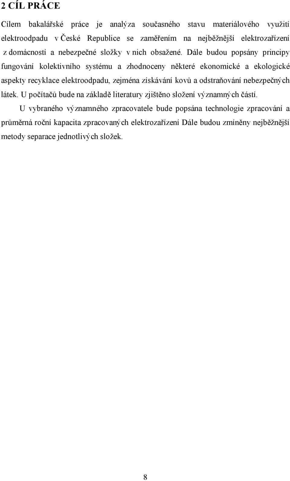 Dále budou popsány principy fungování kolektivního systému a zhodnoceny některé ekonomické a ekologické aspekty recyklace elektroodpadu, zejména získávání kovů a