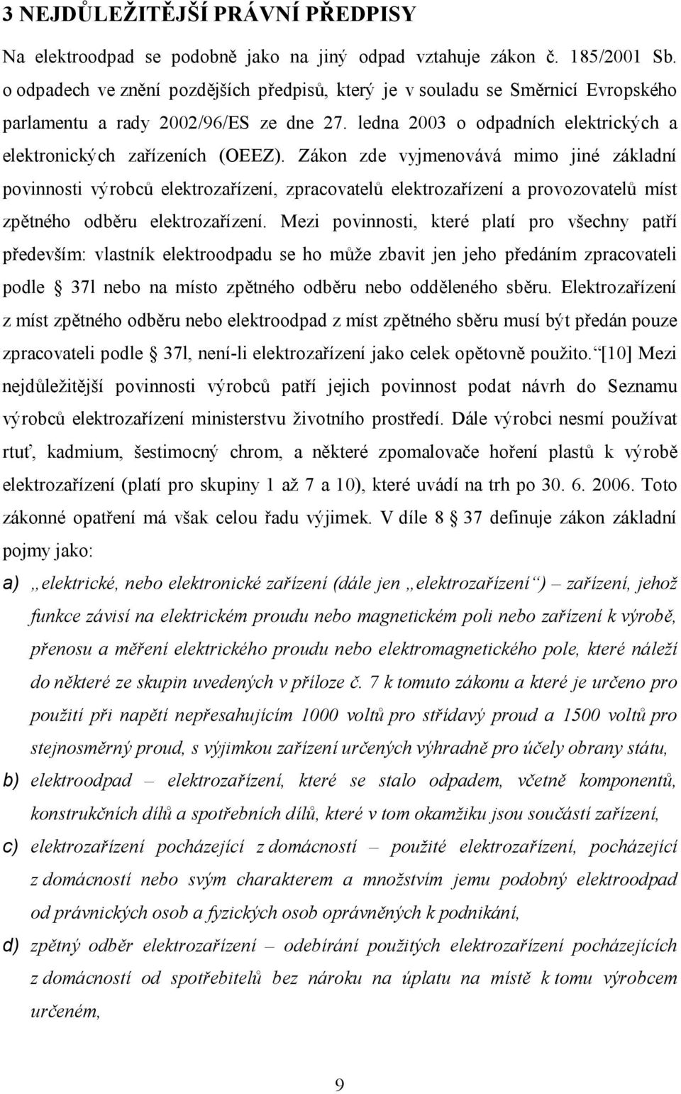 Zákon zde vyjmenovává mimo jiné základní povinnosti výrobců elektrozařízení, zpracovatelů elektrozařízení a provozovatelů míst zpětného odběru elektrozařízení.