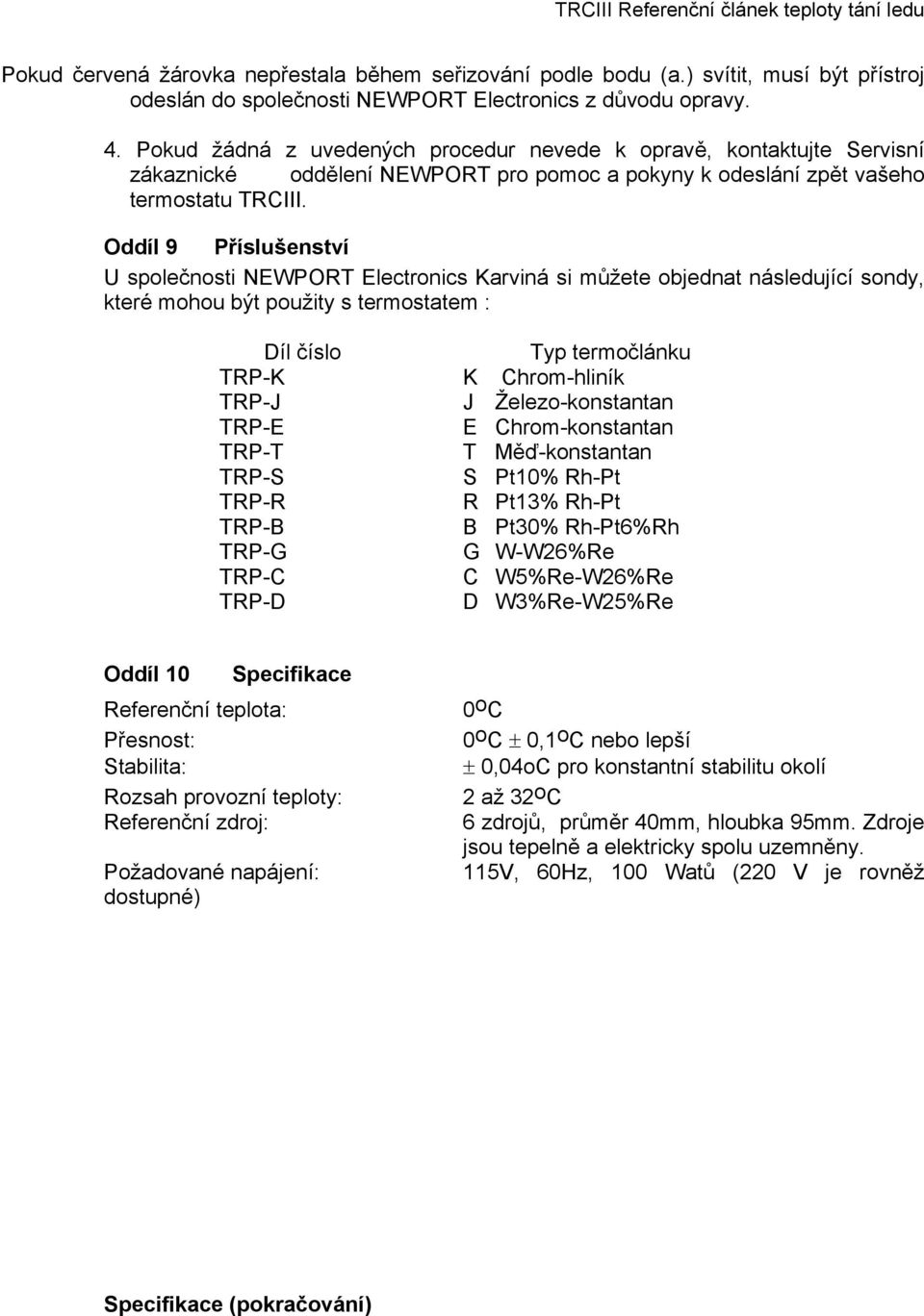 Oddíl 9 Příslušenství U společnosti NEWPORT Electronics Karviná si můžete objednat následující sondy, které mohou být použity s termostatem : Díl číslo Typ termočlánku TRP-K K Chrom-hliník TRP-J J