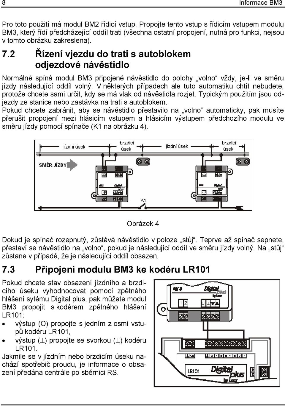 2 Řízení vjezdu do trati s autoblokem odjezdové návěstidlo Normálně spíná modul BM3 připojené návěstidlo do polohy volno vždy, je-li ve směru jízdy následující oddíl volný.