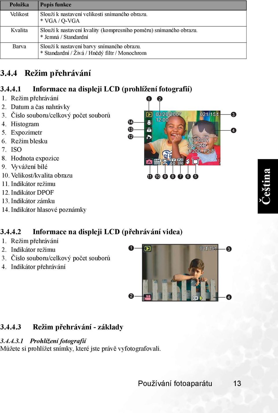 Režim přehrávání 2. Datum a čas nahrávky 3. Číslo souboru/celkový počet souborů 1 2 03/20/2007 4. Histogram 5. Expozimetr 6. Režim blesku 7. ISO 8. Hodnota expozice 9. Vyvážení bílé 14 13 12 12:00 10.