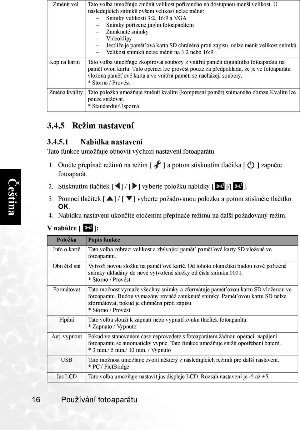 nelze měnit velikost snímků. Velikost snímků nelze měnit na 3:2 nebo 16:9. Tato volba umožňuje zkopírovat soubory z vnitřní paměti digitálního fotoaparátu na pamět ovou kartu.