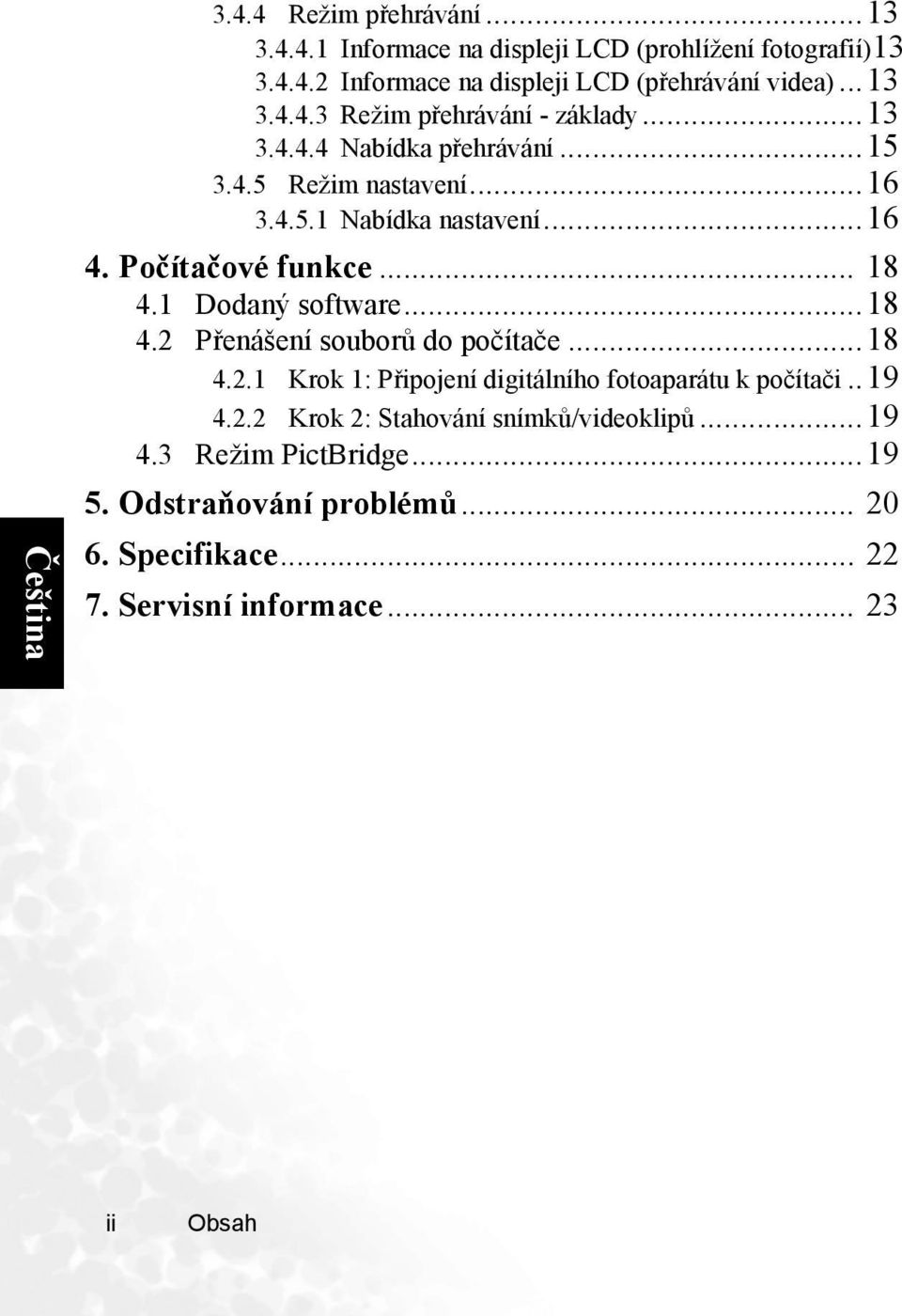 1 Dodaný software...18 4.2 Přenášení souborů do počítače...18 4.2.1 Krok 1: Připojení digitálního fotoaparátu k počítači..19 4.2.2 Krok 2: Stahování snímků/videoklipů.