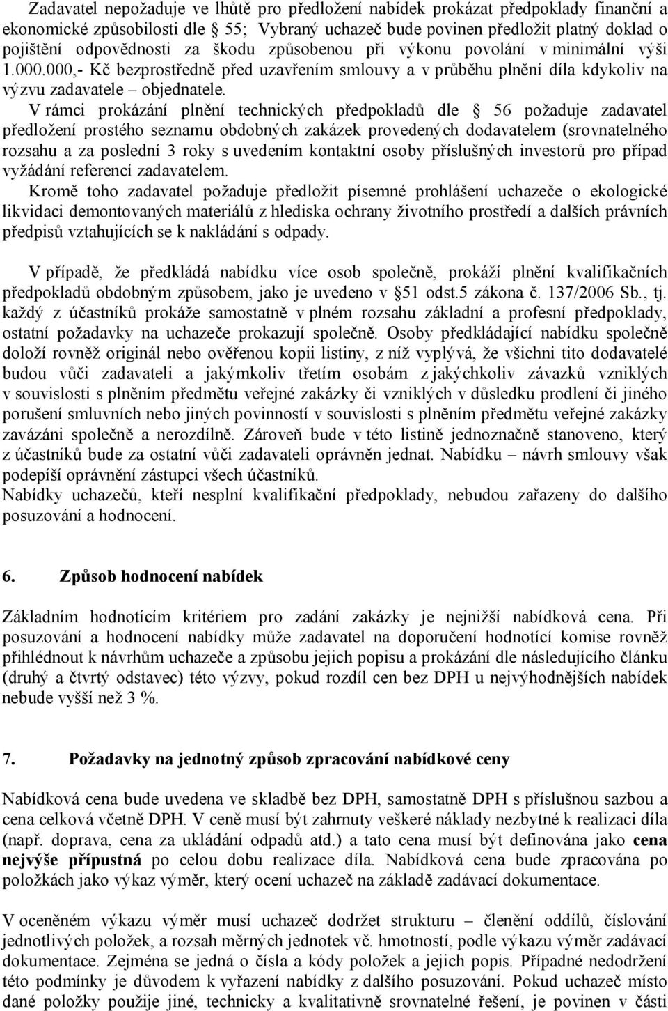 V rámci prokázání plnění technických předpokladů dle 56 požaduje zadavatel předložení prostého seznamu obdobných zakázek provedených dodavatelem (srovnatelného rozsahu a za poslední 3 roky s uvedením