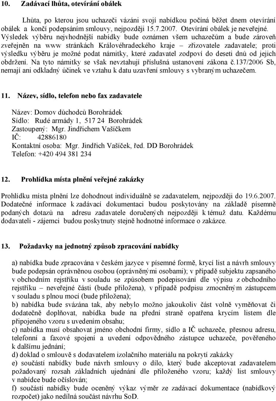 Výsledek výběru nejvhodnější nabídky bude oznámen všem uchazečům a bude zároveň zveřejněn na www stránkách Královéhradeckého kraje zřizovatele zadavatele; proti výsledku výběru je možné podat