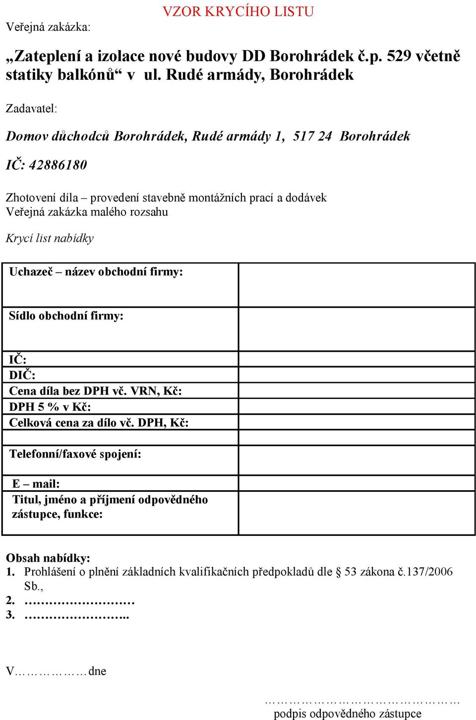 malého rozsahu Krycí list nabídky Uchazeč název obchodní firmy: Sídlo obchodní firmy: IČ: DIČ: Cena díla bez DPH vč. VRN, Kč: DPH 5 % v Kč: Celková cena za dílo vč.