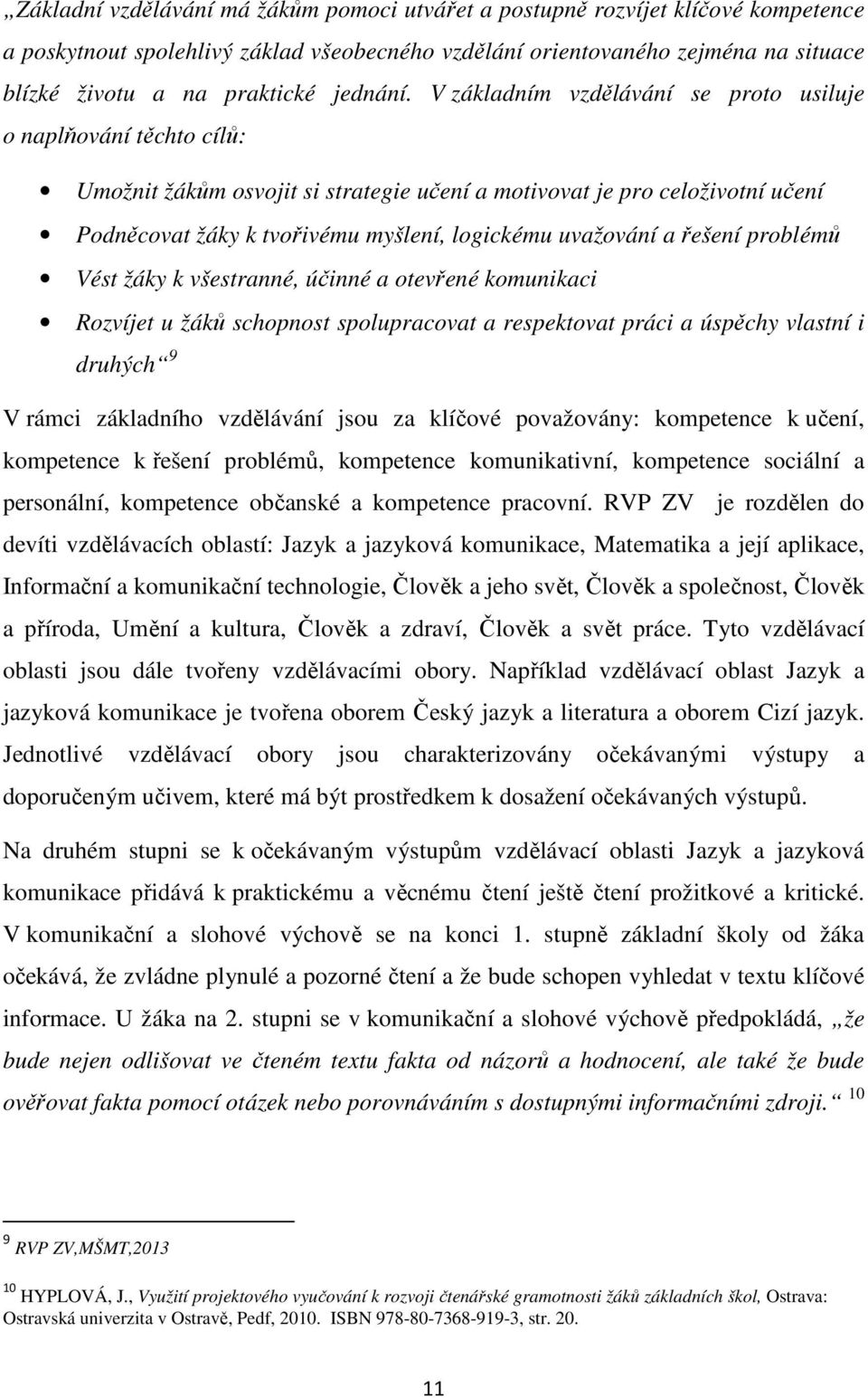 V základním vzdělávání se proto usiluje o naplňování těchto cílů: Umožnit žákům osvojit si strategie učení a motivovat je pro celoživotní učení Podněcovat žáky k tvořivému myšlení, logickému