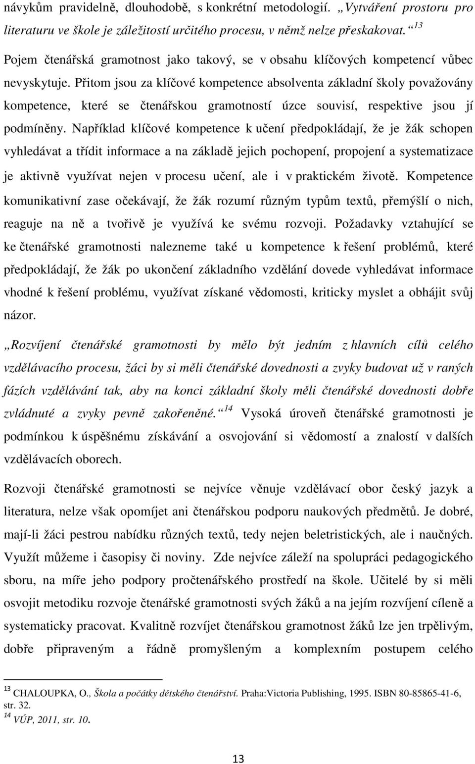 Přitom jsou za klíčové kompetence absolventa základní školy považovány kompetence, které se čtenářskou gramotností úzce souvisí, respektive jsou jí podmíněny.