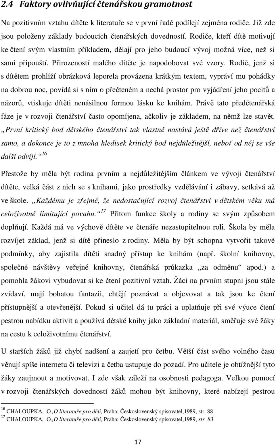 Rodič, jenž si s dítětem prohlíží obrázková leporela provázena krátkým textem, vypráví mu pohádky na dobrou noc, povídá si s ním o přečteném a nechá prostor pro vyjádření jeho pocitů a názorů,