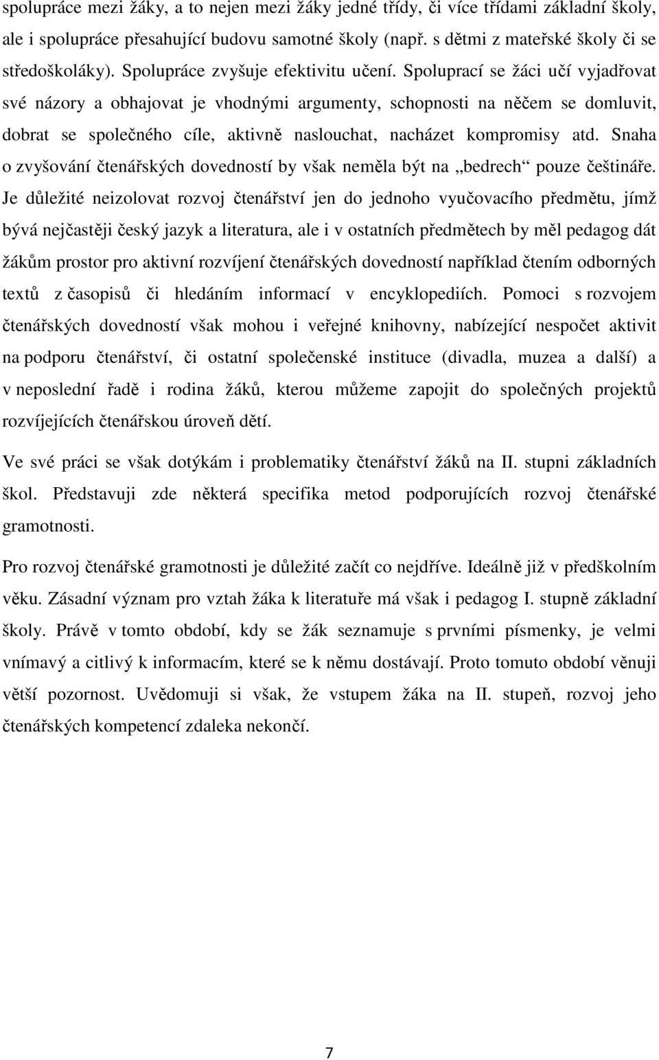 Spoluprací se žáci učí vyjadřovat své názory a obhajovat je vhodnými argumenty, schopnosti na něčem se domluvit, dobrat se společného cíle, aktivně naslouchat, nacházet kompromisy atd.