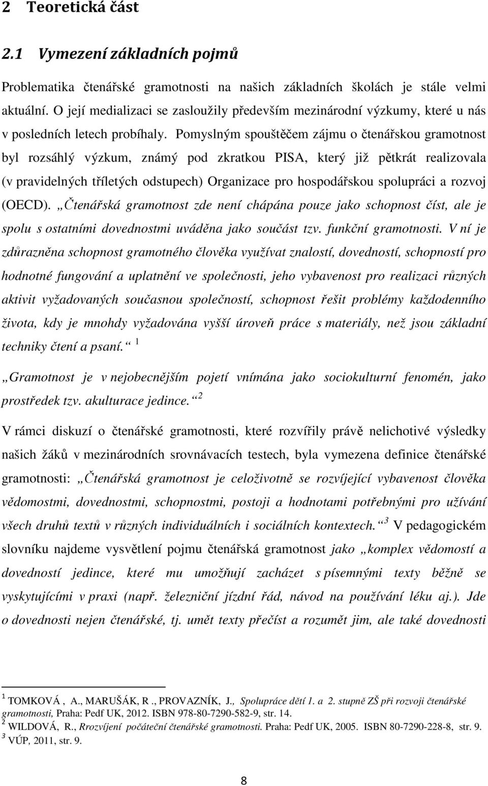 Pomyslným spouštěčem zájmu o čtenářskou gramotnost byl rozsáhlý výzkum, známý pod zkratkou PISA, který již pětkrát realizovala (v pravidelných tříletých odstupech) Organizace pro hospodářskou