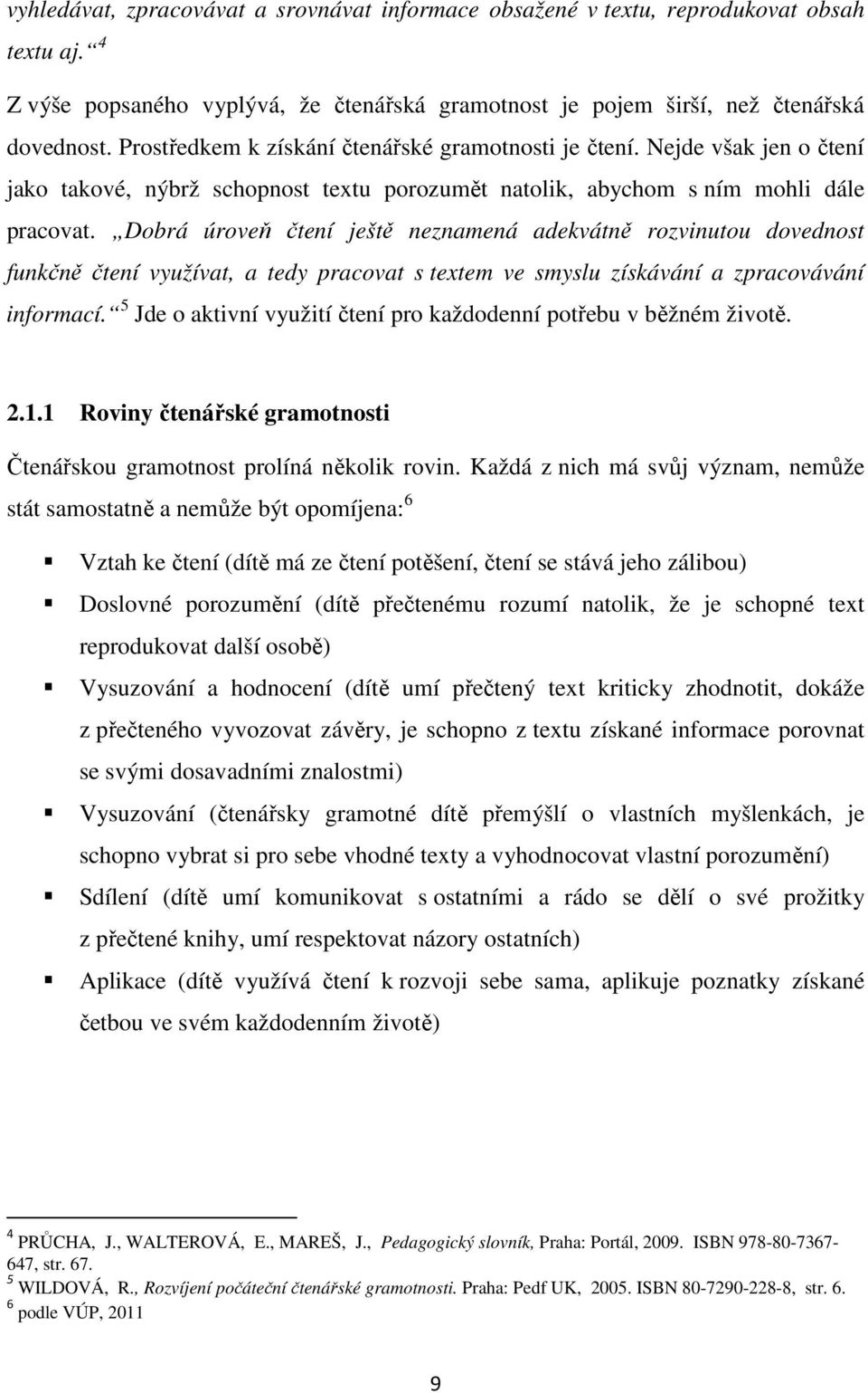 Dobrá úroveň čtení ještě neznamená adekvátně rozvinutou dovednost funkčně čtení využívat, a tedy pracovat s textem ve smyslu získávání a zpracovávání informací.