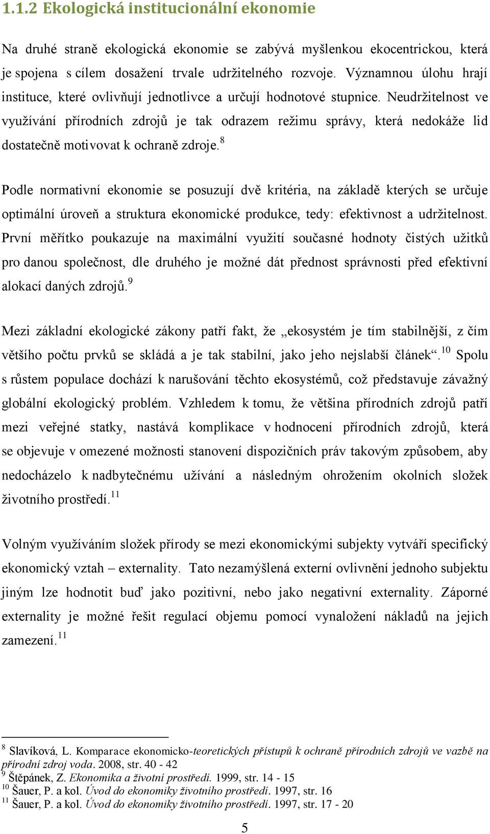 Neudržitelnost ve využívání přírodních zdrojů je tak odrazem režimu správy, která nedokáže lid dostatečně motivovat k ochraně zdroje.