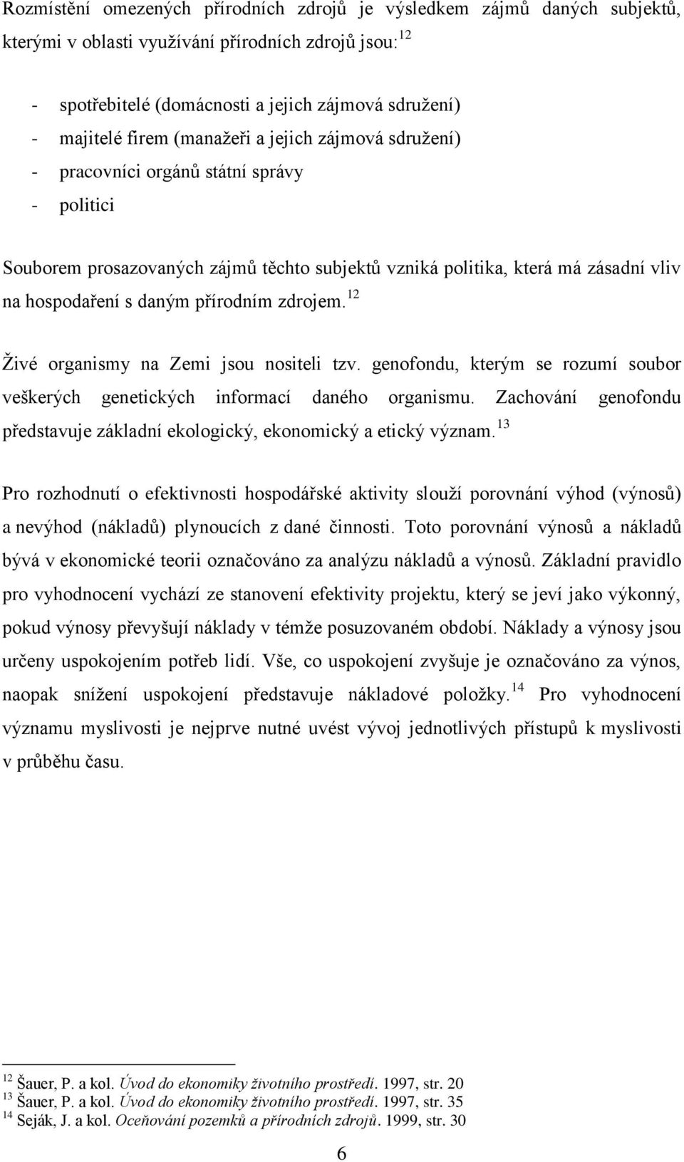 přírodním zdrojem. 12 Živé organismy na Zemi jsou nositeli tzv. genofondu, kterým se rozumí soubor veškerých genetických informací daného organismu.