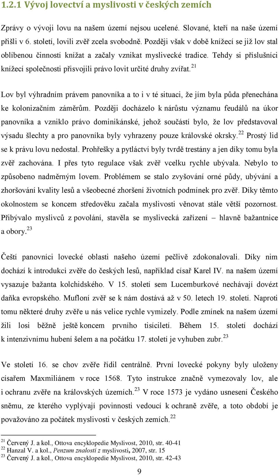 21 Lov byl výhradním právem panovníka a to i v té situaci, že jím byla půda přenechána ke kolonizačním záměrům.