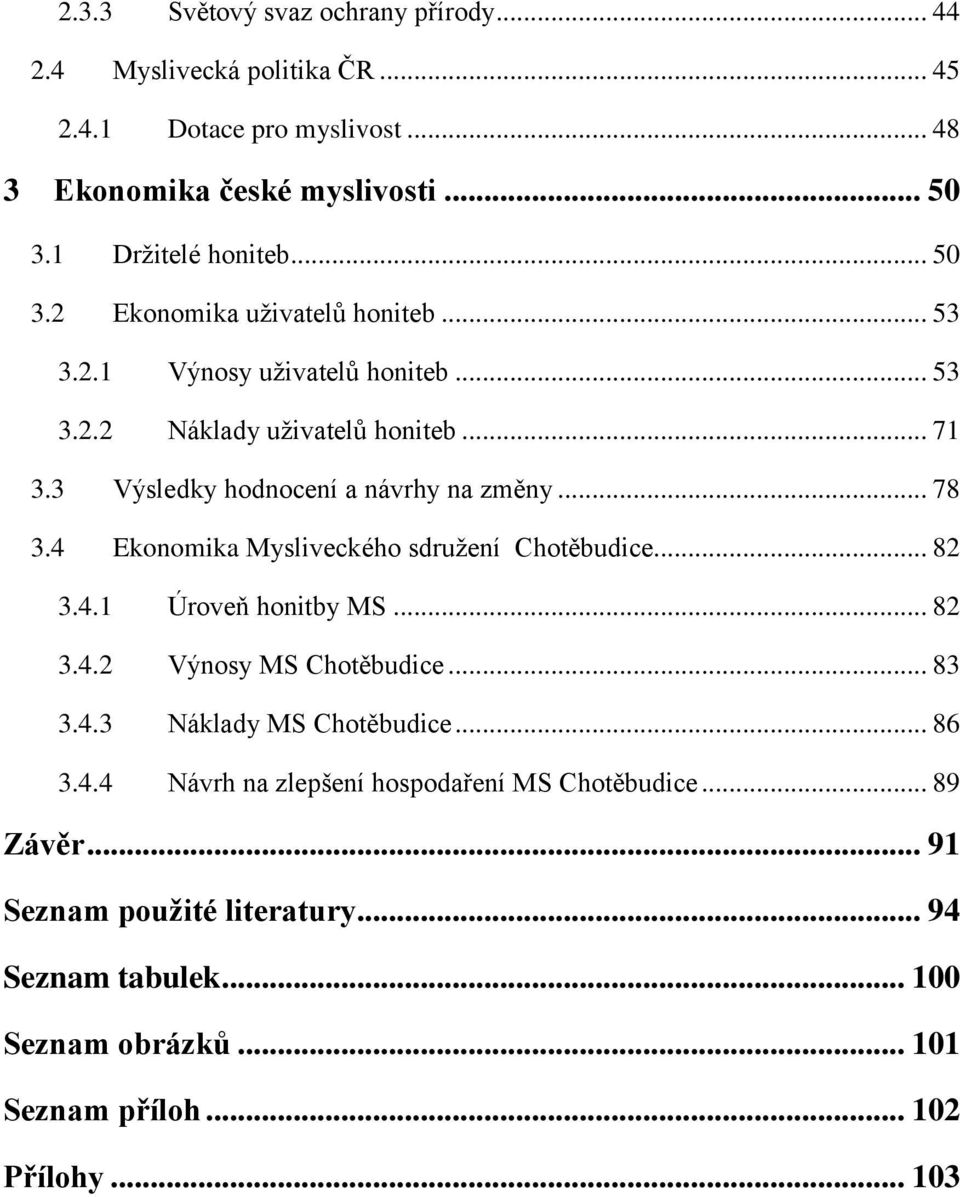 4 Ekonomika Mysliveckého sdružení Chotěbudice... 82 3.4.1 Úroveň honitby MS... 82 3.4.2 Výnosy MS Chotěbudice... 83 3.4.3 Náklady MS Chotěbudice... 86 3.4.4 Návrh na zlepšení hospodaření MS Chotěbudice.