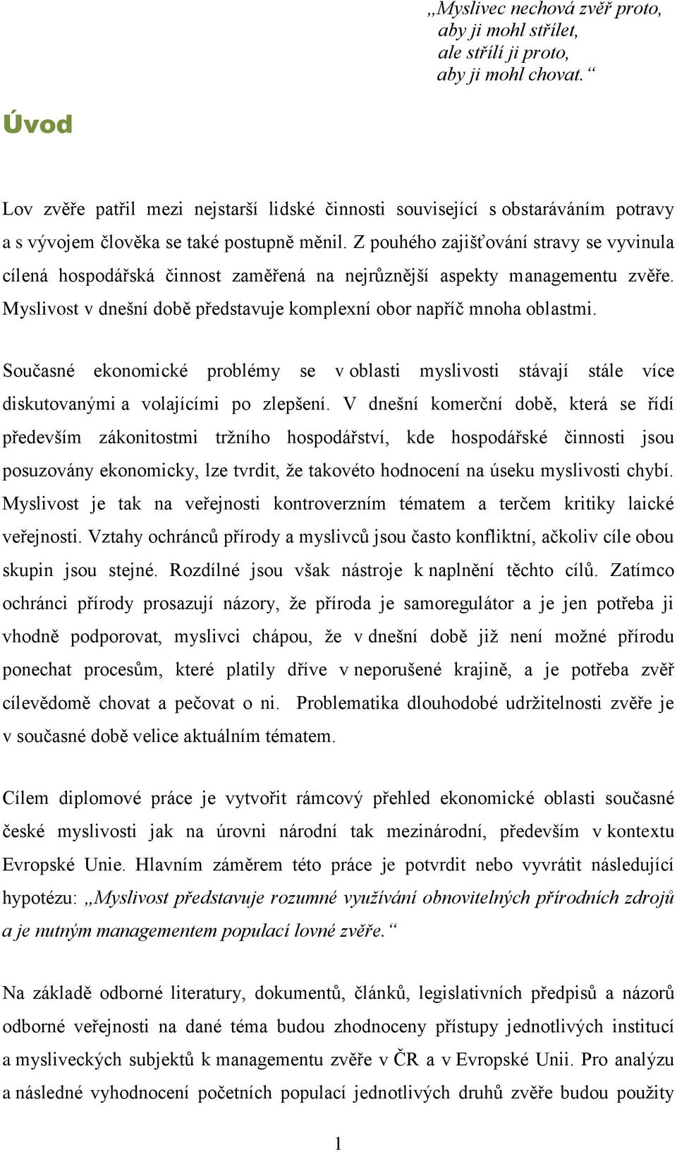 Z pouhého zajišťování stravy se vyvinula cílená hospodářská činnost zaměřená na nejrůznější aspekty managementu zvěře. Myslivost v dnešní době představuje komplexní obor napříč mnoha oblastmi.