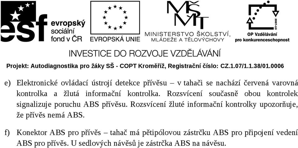 Rozsvícení žluté informační kontrolky upozorňuje, že přívěs nemá ABS.