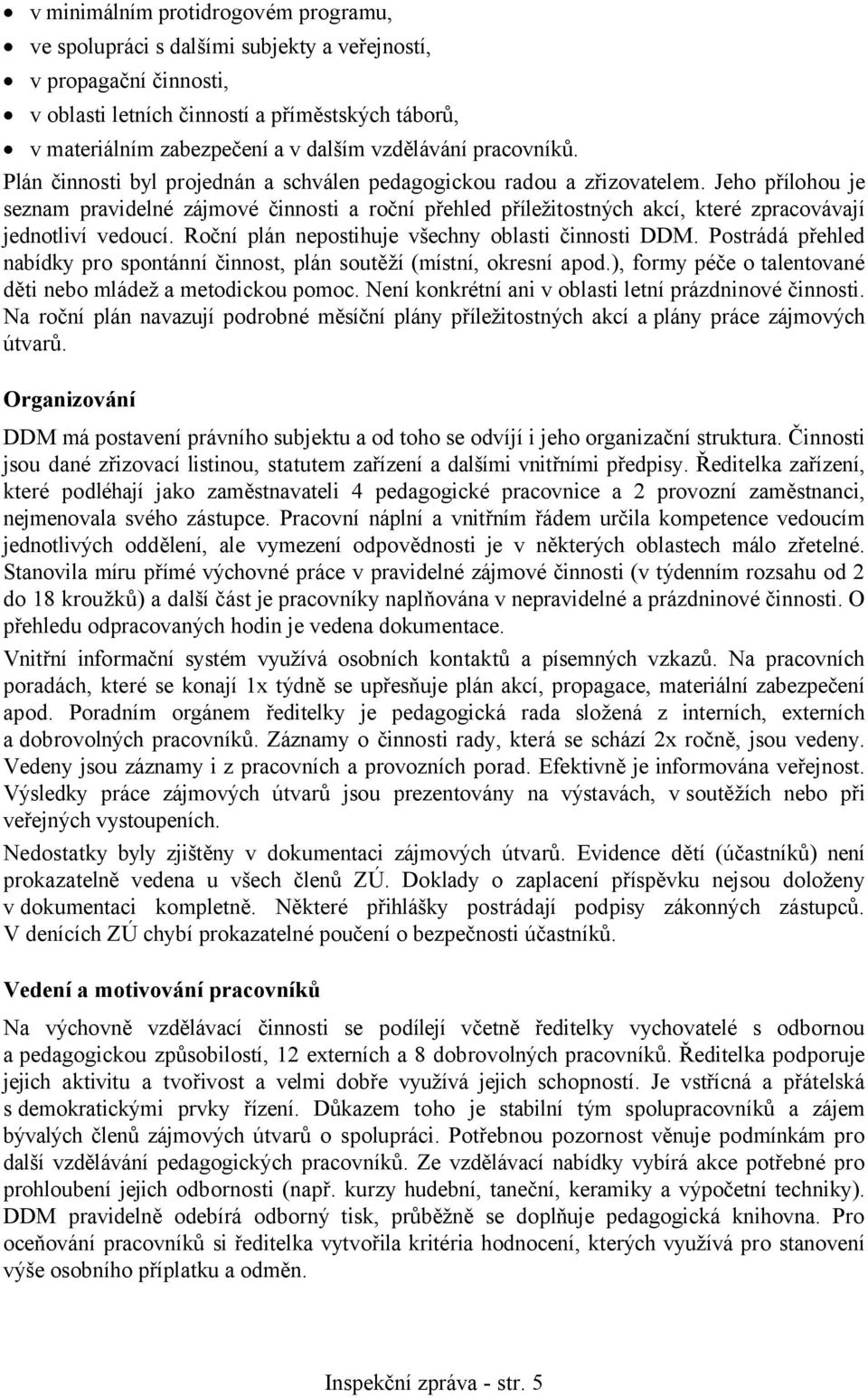 Jeho přílohou je seznam pravidelné zájmové činnosti a roční přehled příležitostných akcí, které zpracovávají jednotliví vedoucí. Roční plán nepostihuje všechny oblasti činnosti DDM.