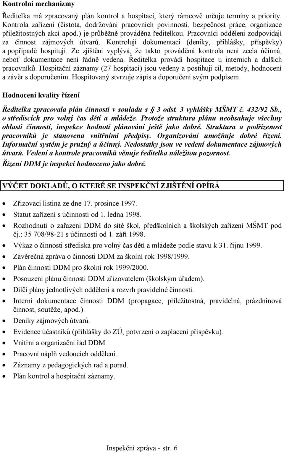 Pracovníci oddělení zodpovídají za činnost zájmových útvarů. Kontrolují dokumentaci (deníky, přihlášky, příspěvky) a popřípadě hospitují.