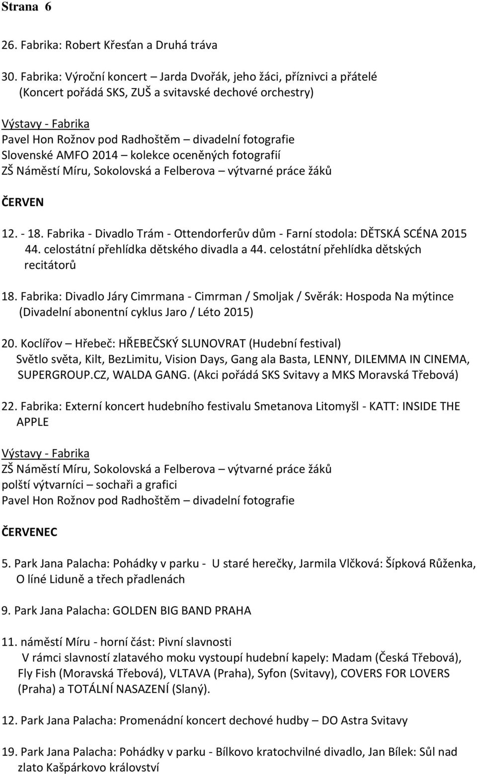 Slovenské AMFO 2014 kolekce oceněných fotografií ZŠ Náměstí Míru, Sokolovská a Felberova výtvarné práce žáků ČERVEN 12. - 18.