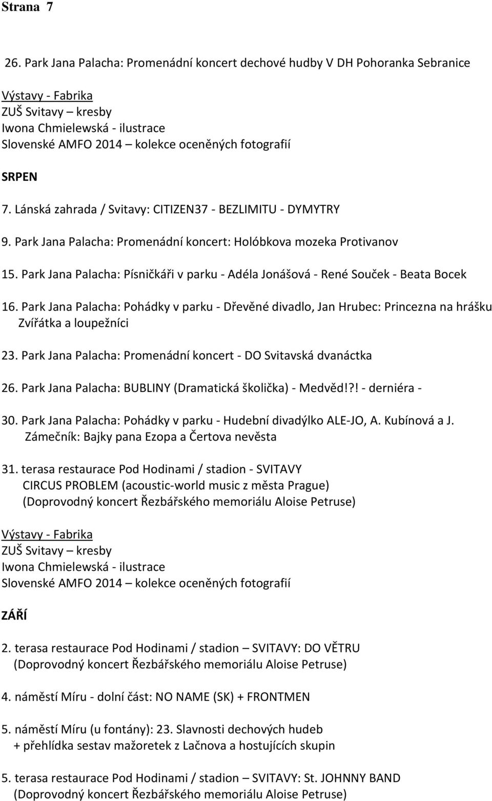 7. Lánská zahrada / Svitavy: CITIZEN37 - BEZLIMITU - DYMYTRY 9. Park Jana Palacha: Promenádní koncert: Holóbkova mozeka Protivanov 15.