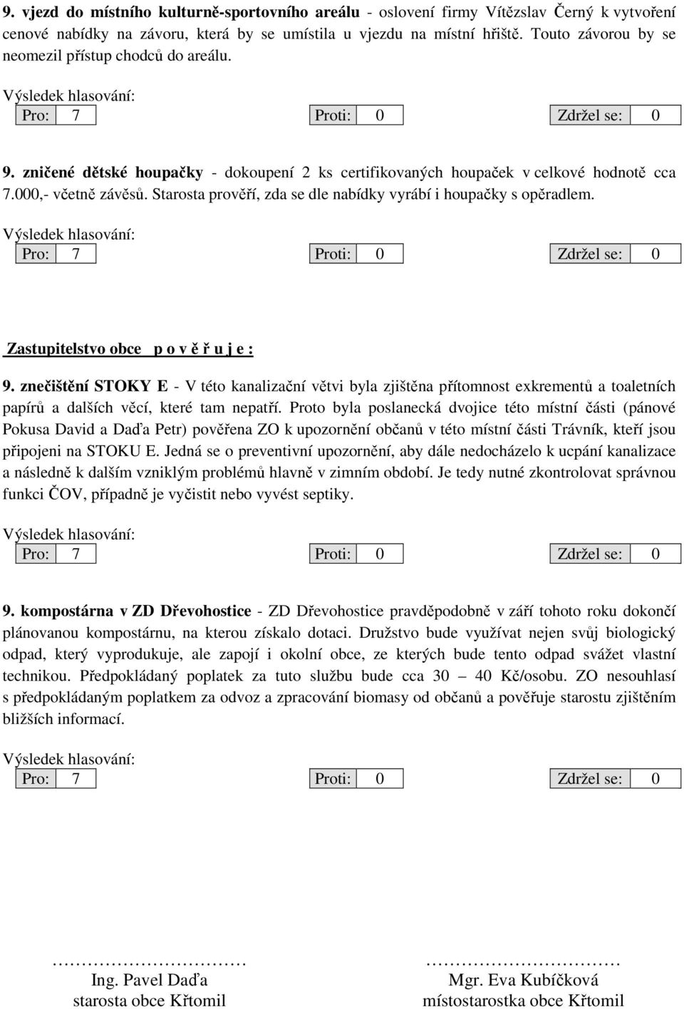 Starosta prověří, zda se dle nabídky vyrábí i houpačky s opěradlem. Zastupitelstvo obce p o v ě ř u j e : 9.