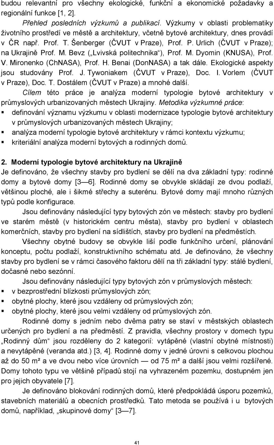 M. Bevz ( Lvivská politechnika ), Prof. M. Dyomin (KNUSA), Prof. V. Mironenko (ChNASA), Prof. H. Benai (DonNASA) a tak dále. Ekologické aspekty jsou studovány Prof. J. Tywoniakem (ČVUT v Praze), Doc.