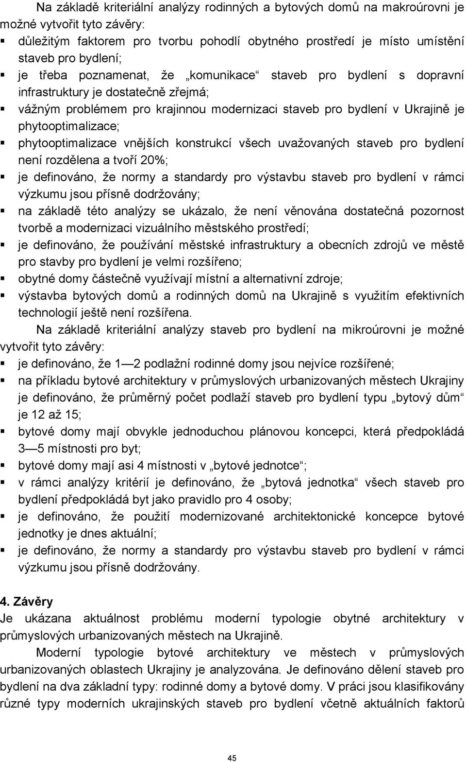 phytooptimalizace vnějších konstrukcí všech uvažovaných staveb pro bydlení není rozdělena a tvoří 20%; je definováno, že normy a standardy pro výstavbu staveb pro bydlení v rámci výzkumu jsou přísně