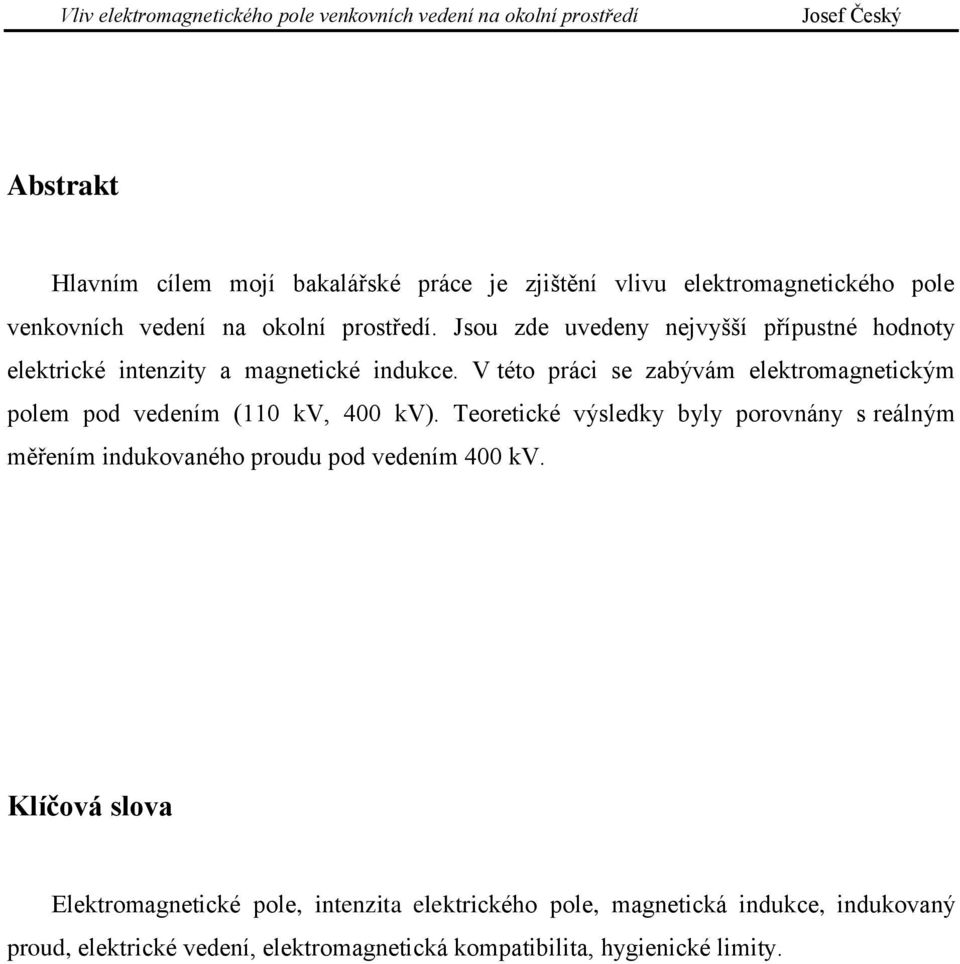 V této práci se zabývám elektromagnetickým polem pod vedením (110 kv, 400 kv).