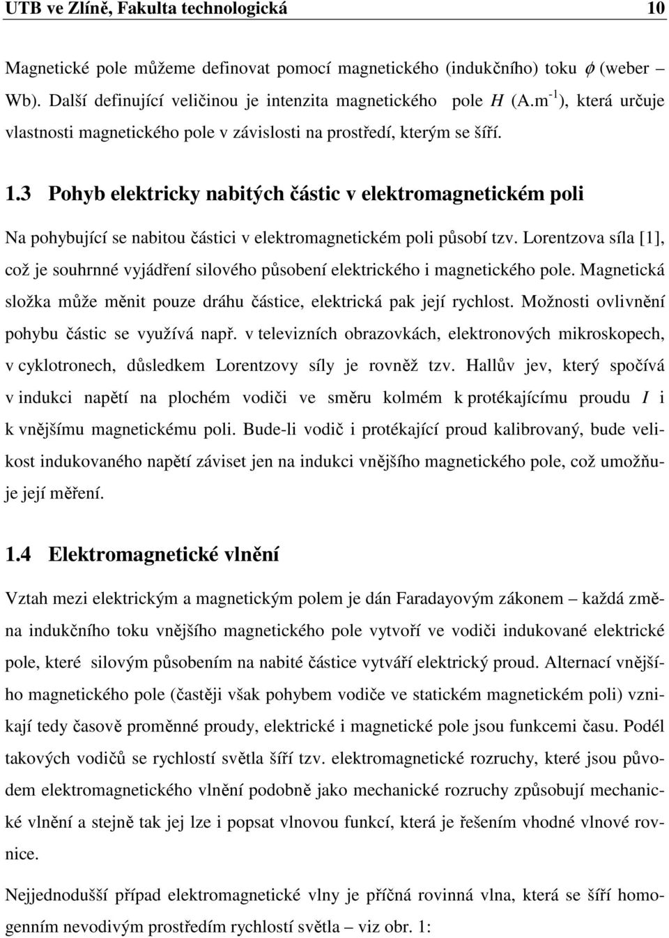 3 Pohyb elektricky nabitých částic v elektromagnetickém poli Na pohybující se nabitou částici v elektromagnetickém poli působí tzv.