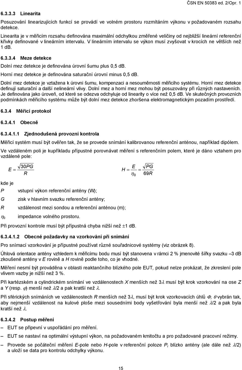 V lineárním intervalu se výkon musí zvyšovat v krocích ne větších než 1 db. 6.3.3.4 Meze detekce Dolní mez detekce je definována úrovní šumu plus 0,5 db.