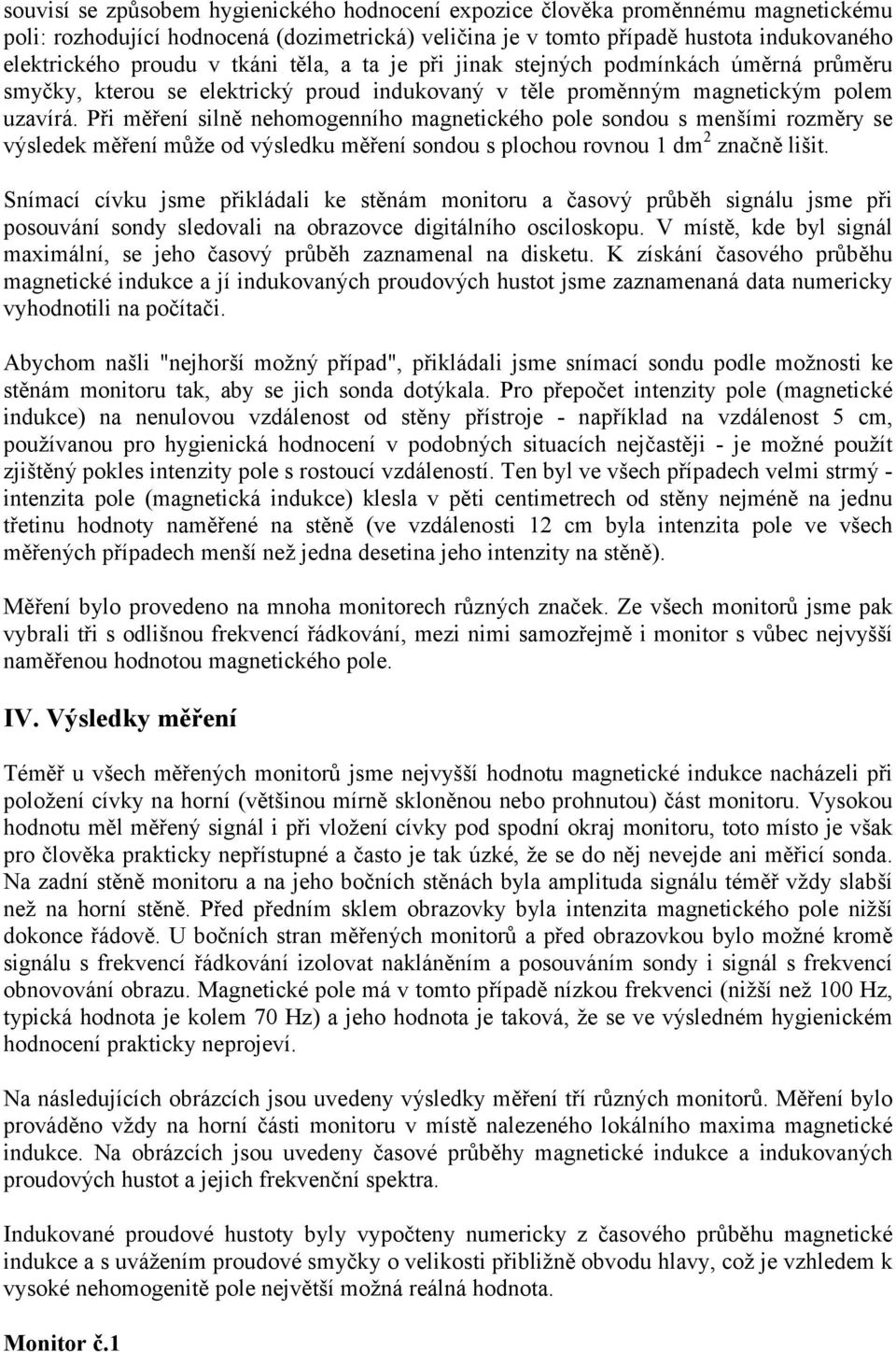 Při měření silně nehomogenního magnetického pole sondou s menšími rozměry se výsledek měření může od výsledku měření sondou s plochou rovnou 1 dm 2 značně lišit.