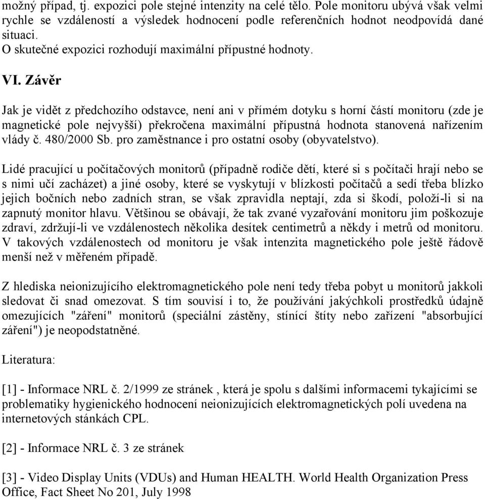 Závěr Jak je vidět z předchozího odstavce, není ani v přímém dotyku s horní částí monitoru (zde je magnetické pole nejvyšší) překročena maximální přípustná hodnota stanovená nařízením vlády č.