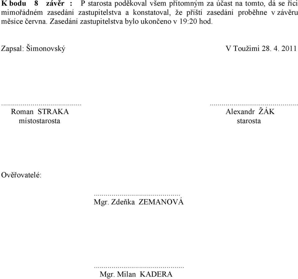 Zasedání zastupitelstva bylo ukončeno v 19:20 hod. Zapsal: Šimonovský V Touţimi 28. 4. 2011.