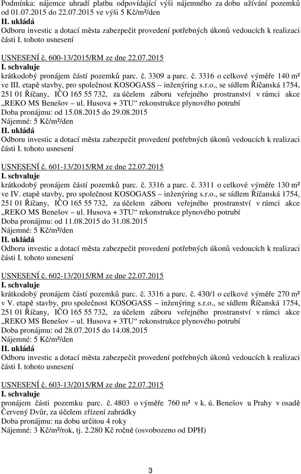 Husova + 3TU rekonstrukce plynového potrubí Doba pronájmu: od 15.08.2015 do 29.08.2015 USNESENÍ č. 601-13/2015/RM ze dne 22.07.2015 krátkodobý pronájem částí pozemků parc. č. 3316 a parc. č. 3311 o celkové výměře 130 m² ve IV.