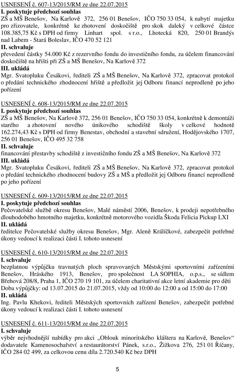 385,75 Kč s DPH od firmy Linhart spol. s r.o., Lhotecká 820, 250 01 Brandýs nad Labem - Stará Boleslav, IČO 470 52 121 I převedení částky 54.