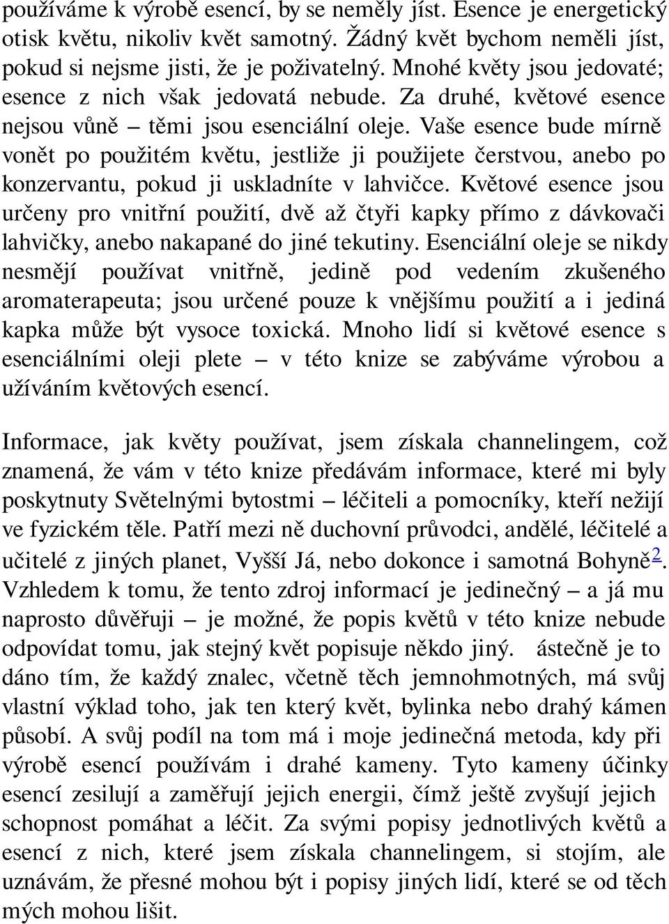 Vaše esence bude mírně vonět po použitém květu, jestliže ji použijete čerstvou, anebo po konzervantu, pokud ji uskladníte v lahvičce.